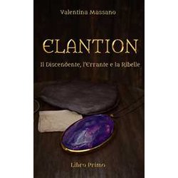 Elantion: Il Discendente, L'errante E La Ribelle: Vol. 1 Elantion: Il Discendente, L'errante E La Ribelle: Vol. 1