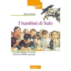 I Bambini Di Salò. Il Ministro Biggini E La Scuola Elementare Nella Rsi (1943-1945) I Bambini Di Salò. Il Ministro Biggini E La Scuola Elementare Nella Rsi (1943-1945)