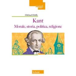 Kant. Morale, Storia, Politica, Religione Kant. Morale, Storia, Politica, Religione