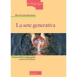 La Sete Generativa. Ermeneutiche Pedagogiche E Percorsi Formativi La Sete Generativa. Ermeneutiche Pedagogiche E Percorsi Formativi