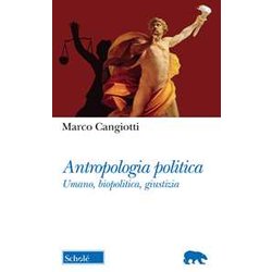 Antropologia Politica. Umano, Biopolitica, Giustizia Antropologia Politica. Umano, Biopolitica, Giustizia