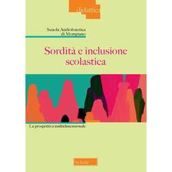 Sordità E Inclusione Scolastica. La Prospettiva Multidimensionale Sordità E Inclusione Scolastica. La Prospettiva Multidimensionale
