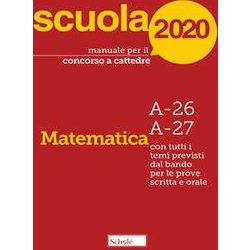 Manuale Per Il Concorso A Cattedre 2020. Matematica. A-26 A-27. Con Tutti I Temi Previsti Dal Bando Per Le Prove Scritta E Orale Manuale Per Il Concorso A Cattedre 2020. Matematica. A-26 A-27. Con Tutti I Temi Previsti Dal Bando Per Le Prove Scritta E Orale