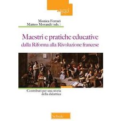 Maestri E Pratiche Educative Dalla Riforma Alla Rivoluzione Francese. Contributi Per Una Storia Della Didattica Maestri E Pratiche Educative Dalla Riforma Alla Rivoluzione Francese. Contributi Per Una Storia Della Didattica