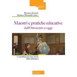 Maestri E Pratiche Educative Dall'ottocento Ad Oggi. Contributi Per Una Storia Della Didattica Maestri E Pratiche Educative Dall'ottocento Ad Oggi. Contributi Per Una Storia Della Didattica