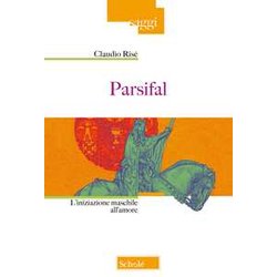 Parsifal. L'iniziazione Maschile All'amore. Nuova Ediz. Parsifal. L'iniziazione Maschile All'amore. Nuova Ediz.