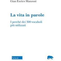 La Vita In Parole. I Perché Dei 300 Vocaboli Più Utilizzati La Vita In Parole. I Perché Dei 300 Vocaboli Più Utilizzati