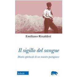 Il Sigillo Del Sangue. Diario Spirituale Di Un Maestro Partigiano Il Sigillo Del Sangue. Diario Spirituale Di Un Maestro Partigiano
