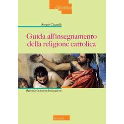 Guida All'insegnamento Della Religione Cattolica. Secondo Le Nuove Indicazioni. Nuova Ediz.