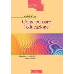 Come Pensare L'educazione. Verso Una Pedagogia Come Scienza. Nuova Ediz. Come Pensare L'educazione. Verso Una Pedagogia Come Scienza. Nuova Ediz.