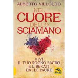 Nel Cuore Dello Sciamano. Vivi Il Tuo Sogno Sacro E Liberati Dalle Paure Nel Cuore Dello Sciamano. Vivi Il Tuo Sogno Sacro E Liberati Dalle Paure