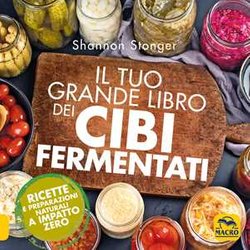 Il Tuo Grande Libro Dei Cibi Fermentati. Ricette E Preparazioni Naturali A Impatto Zero Il Tuo Grande Libro Dei Cibi Fermentati. Ricette E Preparazioni Naturali A Impatto Zero