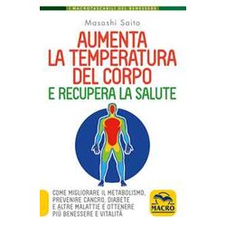 Aumenta La Temperatura Del Corpo E Recupera La Salute. Come Migliorare Il Metabolismo, Prevenire Cancro, Diabete E Altre Malattie E Ottenere Più Benessere E Vitalità Aumenta La Temperatura Del Corpo E Recupera La Salute. Come Migliorare Il Metabolismo, Prevenire Cancro, Diabete E Altre Malattie E Ottenere Più Benessere E VitalitÃ