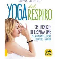 Yoga Del Respiro. 35 Tecniche Di Respirazione Per Rigenerarsi, Guarire E Ritrovare L'armonia Yoga Del Respiro. 35 Tecniche Di Respirazione Per Rigenerarsi, Guarire E Ritrovare L'armonia