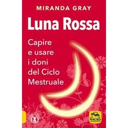 Luna Rossa. Capire E Usare I Doni Del Ciclo Mestruale Luna Rossa. Capire E Usare I Doni Del Ciclo Mestruale