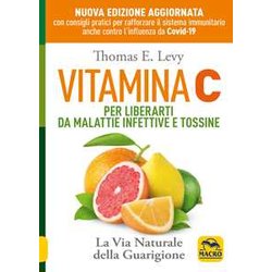 Vitamina C. Per Liberarti Da Malattie Infettive E Tossine. La Via Naturale Della Guarigione