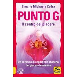 Punto G. Il Centro Del Piacere. Un Percorso Di Coppia Alla Scoperta Del Piacere Femminile