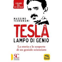 Tesla, Lampo Di Genio. La Storia E Le Scoperte Di Un Geniale Scienziato