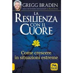 La Resilienza Con Il Cuore. Come Crescere In Situazioni Estreme La Resilienza Con Il Cuore. Come Crescere In Situazioni Estreme