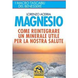 Magnesio. Come Reintegrare Un Minerale Utile Per La Nostra Salute Magnesio. Come Reintegrare Un Minerale Utile Per La Nostra Salute
