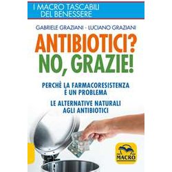 Antibiotici? No, Grazie! Perché La Farmacoresistenza è Un Problema. Le Alternative Naturali Agli Antibiotici Antibiotici? No, Grazie! Perché La Farmacoresistenza è Un Problema. Le Alternative Naturali Agli Antibiotici