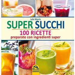 Super Succhi. 100 Ricette Preparate Con Ingredienti Super Super Succhi. 100 Ricette Preparate Con Ingredienti Super