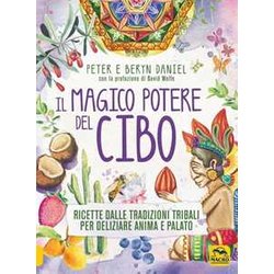 Il Magico Potere Del Cibo. Ricette Dalle Tradizioni Tribali Per Deliziare Anima E Palato Il Magico Potere Del Cibo. Ricette Dalle Tradizioni Tribali Per Deliziare Anima E Palato
