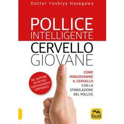 Pollice Intelligente. Cervello Giovane. Come Ringiovanire Il Cervello Con La Stimolazione Del Pollice. Nuova Ediz. Pollice Intelligente. Cervello Giovane. Come Ringiovanire Il Cervello Con La Stimolazione Del Pollice. Nuova Ediz.
