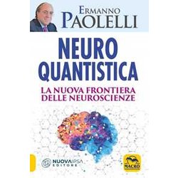 Neuro-Quantistica. La Nuova Frontiera Delle Neuroscienze Neuro-Quantistica. La Nuova Frontiera Delle Neuroscienze