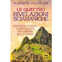 Le Quattro Rivelazioni. Saggezza, Potere E Spiritualità Dei Custodi Della Terra Le Quattro Rivelazioni. Saggezza, Potere E Spiritualità Dei Custodi Della Terra