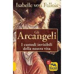 Gli Arcangeli. I Custodi Invisibili Della Nostra Vita Gli Arcangeli. I Custodi Invisibili Della Nostra Vita