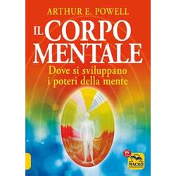 Il Corpo Mentale. Dove Si Sviluppano I Poteri Della Mente Il Corpo Mentale. Dove Si Sviluppano I Poteri Della Mente