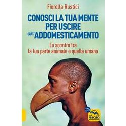 Conosci La Tua Mente Per Uscire Dall'addomesticamento. Lo Scontro Tra La Tua Parte Umana E Quella Animale Conosci La Tua Mente Per Uscire Dall'addomesticamento. Lo Scontro Tra La Tua Parte Umana E Quella Animale