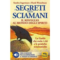 I Segreti Degli Sciamani. Il Risveglio Al Mondo Degli Spiriti. La Guida Che Svela I Riti E Le Pratiche Sciamaniche