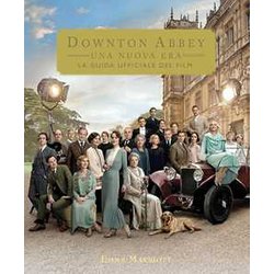 Downton Abbey. Una Nuova Era. La Guida Ufficiale Del Film. Ediz. A Colori Downton Abbey. Una Nuova Era. La Guida Ufficiale Del Film. Ediz. A Colori