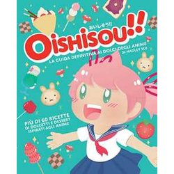 Oishisou!! La Guida Definitiva Ai Dolci Degli Anime. Ediz. A Colori