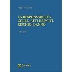 Responsabilità Civile: Atti Illeciti, Rischio, Danno Responsabilità Civile: Atti Illeciti, Rischio, Danno
