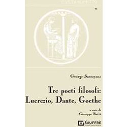 Tre Poeti Filosofi: Lucrezio, Dante, Goethe Tre Poeti Filosofi: Lucrezio, Dante, Goethe