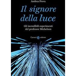 Il Signore Della Luce. Gli Incredibili Esperimenti Del Professor Michelson Il Signore Della Luce. Gli Incredibili Esperimenti Del Professor Michelson