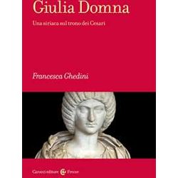 Giulia Domna. Una Siriaca Sul Trono Dei Cesari Giulia Domna. Una Siriaca Sul Trono Dei Cesari