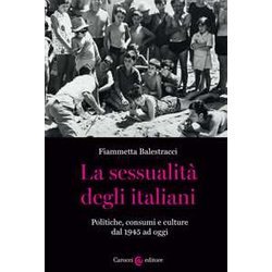 La Sessualità Degli Italiani. Politiche, Consumi E Culture Dal 1945 Ad Oggi La Sessualità Degli Italiani. Politiche, Consumi E Culture Dal 1945 Ad Oggi