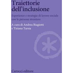 Traiettorie Dell’Inclusione. Esperienze E Strategie Di Lavoro Sociale Con Le Persone Straniere Traiettorie Dell’Inclusione. Esperienze E Strategie Di Lavoro Sociale Con Le Persone Straniere