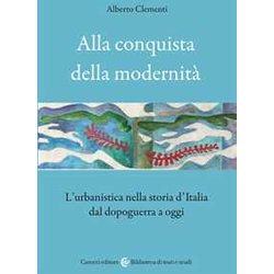 Alla Conquista Della Modernità . L'urbanistica Nella Storia D'italia Dal Dopoguerra A Oggi