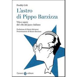 L'astro Di Pippo Barzizza. Vita E Opere Del «Re Del Jazz» Italiano L'astro Di Pippo Barzizza. Vita E Opere Del «Re Del Jazz» Italiano