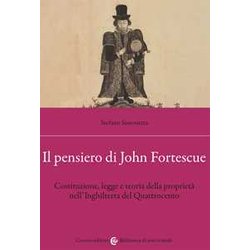Il Pensiero Di John Fortescue. Costituzione, Legge E Teoria Della Proprietà Nell’Inghilterra Del Quattrocento Il Pensiero Di John Fortescue. Costituzione, Legge E Teoria Della Proprietà Nell’Inghilterra Del Quattrocento