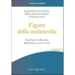 Le Figure Della Melancolia. Un Fil Noir Tra Filosofia, Letteratura, Scienza E Arte Le Figure Della Melancolia. Un Fil Noir Tra Filosofia, Letteratura, Scienza E Arte