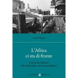 L'africa Ci Sta Di Fronte. Una Storia Italiana: Dal Colonialismo Al Terzomondismo L'africa Ci Sta Di Fronte. Una Storia Italiana: Dal Colonialismo Al Terzomondismo
