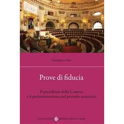 Prove Di Fiducia. Il Presidente Della Camera E Il Parlamentarismo Nel Periodo Statutario Prove Di Fiducia. Il Presidente Della Camera E Il Parlamentarismo Nel Periodo Statutario
