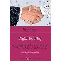 Digital Lobbying. Gestire Strategicamente Le Relazioni Istituzionali Attraverso Smart Data E Strumenti Digitali Digital Lobbying. Gestire Strategicamente Le Relazioni Istituzionali Attraverso Smart Data E Strumenti Digitali