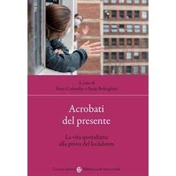 Acrobati Del Presente. La Vita Quotidiana Alla Prova Del Lockdown Acrobati Del Presente. La Vita Quotidiana Alla Prova Del Lockdown